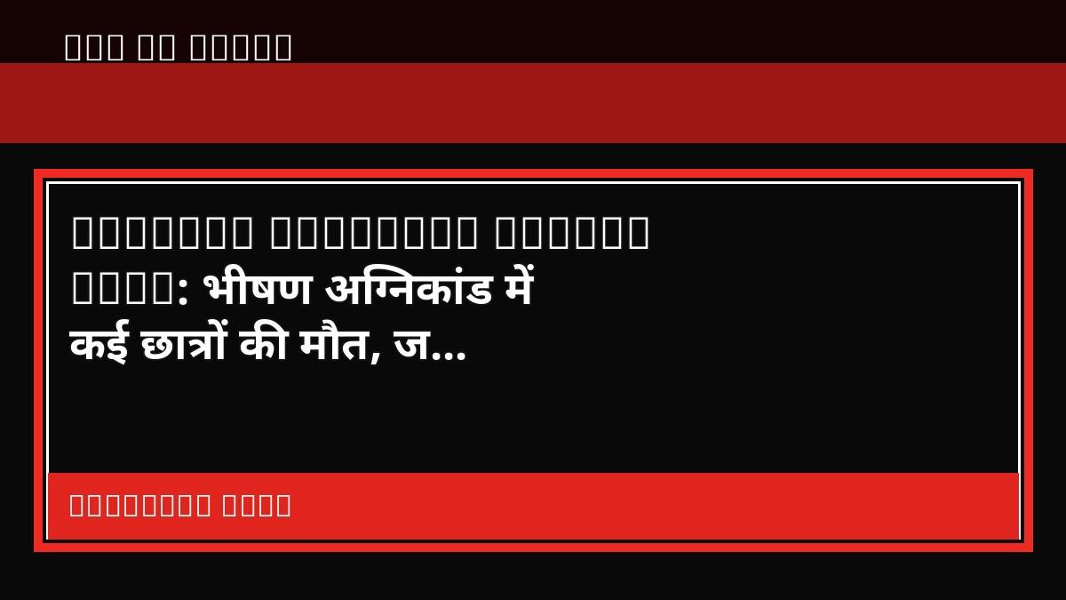 Lucknow Coaching Centre Fire: भीषण अग्निकांड में कई छात्रों की मौत, जांच के आदेश